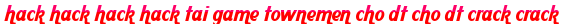 hack hack hack hack tai game townemen cho dt cho dt crack crack moi